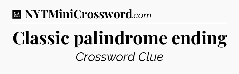 Classic palindrome ending - LA Times Crossword