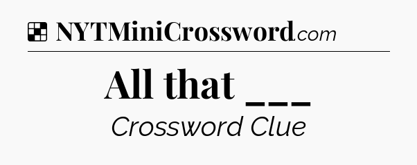 Solution: All that ___ - NYT Crossword
