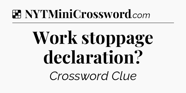 Solution: Work stoppage declaration - NYT Crossword