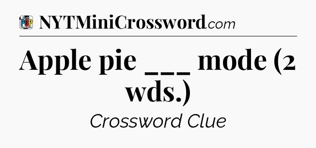 Apple pie ___ mode (2 wds.) Crossword Clue