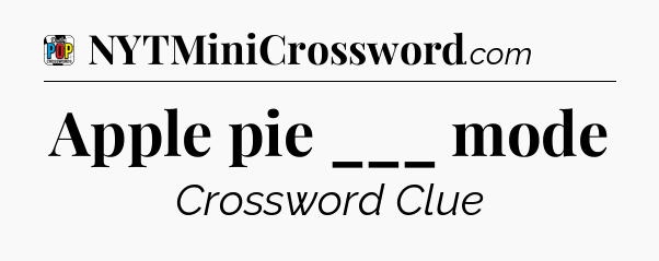 Apple pie ___ mode Crossword Clue