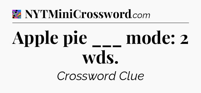 Apple pie ___ mode: 2 wds Crossword Clue