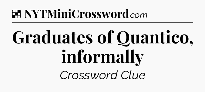 Solution: Graduates of Quantico, informally - NYT Crossword