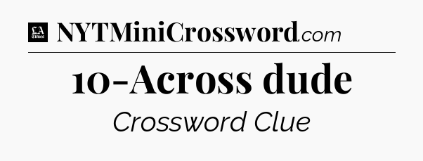 10-Across dude - LA Times Crossword