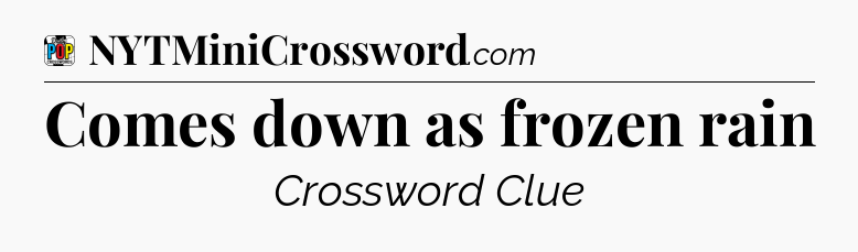 Comes down as frozen rain Crossword Clue