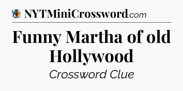 Funny Martha of old Hollywood Crossword Clue