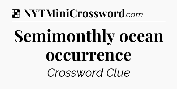 Solution: Semimonthly ocean occurrence - NYT Crossword