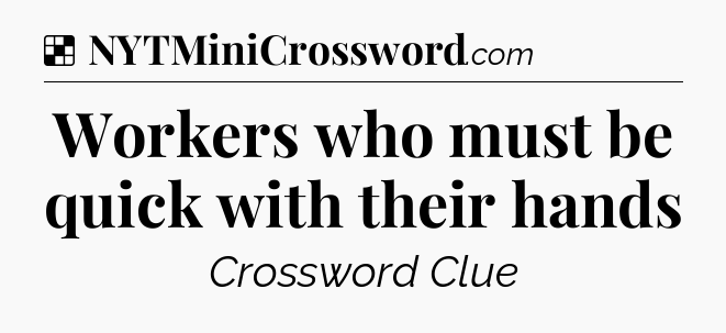 Solution: Workers who must be quick with their hands - NYT Crossword