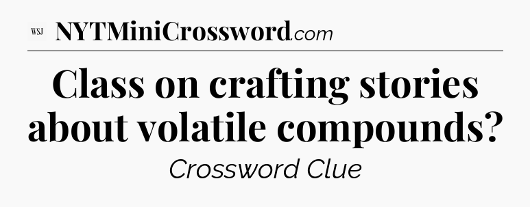 Class on crafting stories about volatile compounds - WSJ Crossword