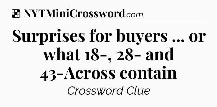 Solution: Surprises for buyers ... or what 18-, 28- and 43-Across contain - NYT Crossword