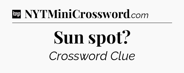 Sun spot Crossword Clue