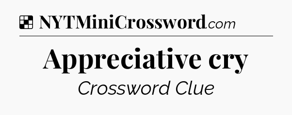 Solution: Appreciative cry - NYT Crossword