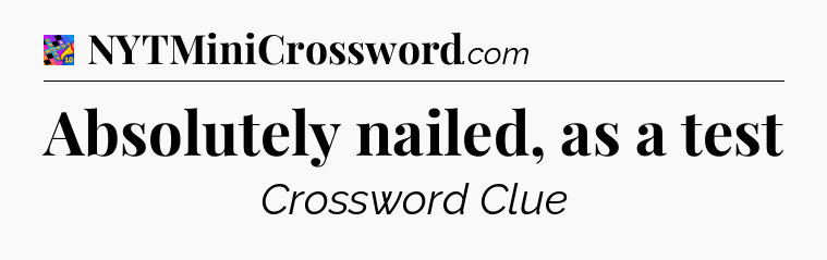 Absolutely nailed, as a test Crossword Clue