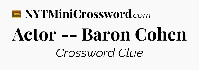 Actor -- Baron Cohen - Eugene Sheffer Crossword