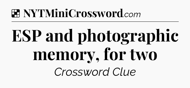 Solution: ESP and photographic memory, for two - NYT Crossword