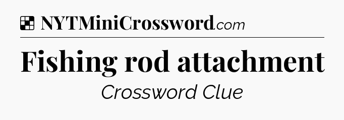 Solution: Fishing rod attachment - NYT Crossword
