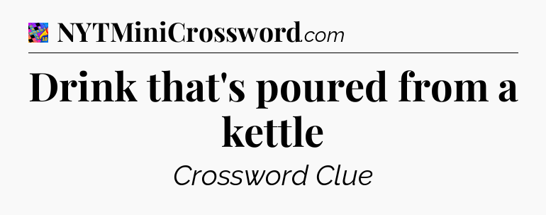 Drink that's poured from a kettle Crossword Clue