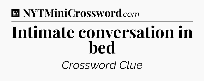 Intimate conversation in bed - LA Times Crossword