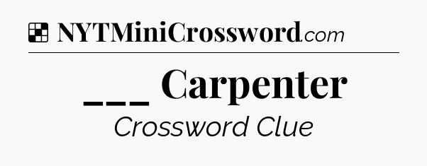 Solution: ___ Carpenter - NYT Crossword