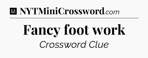 Fancy foot work - LA Times Crossword