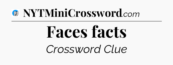 Faces facts Crossword Clue