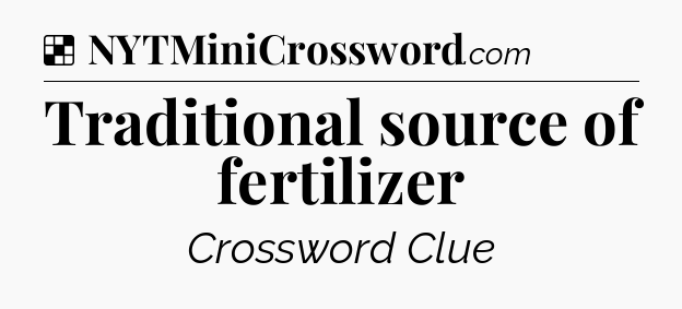 Solution: Traditional source of fertilizer - NYT Crossword