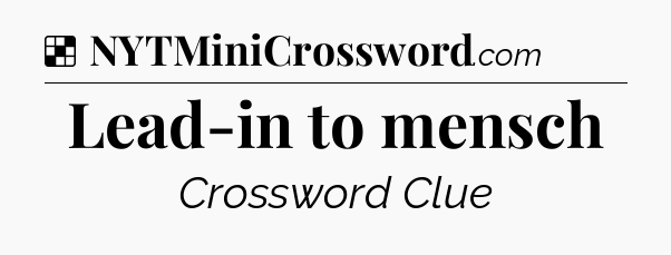 Solution: Lead-in to mensch - NYT Crossword