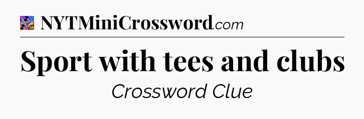 Sport with tees and clubs Crossword Clue