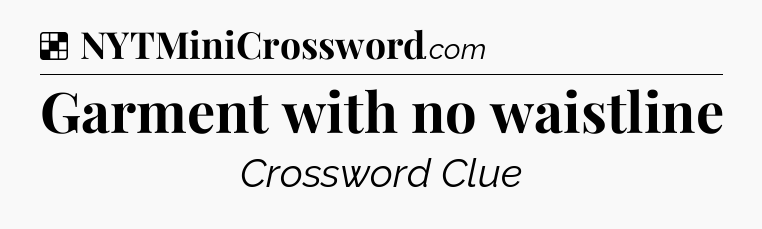 Solution: Garment with no waistline - NYT Crossword