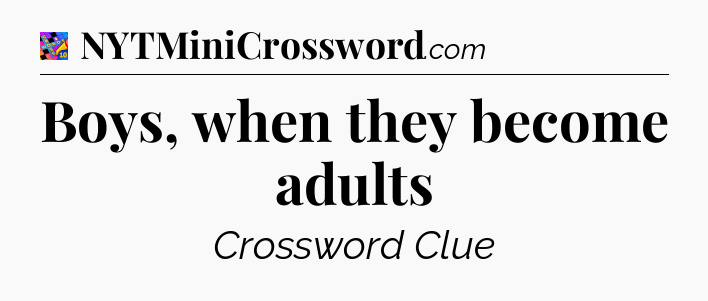 Boys, when they become adults Crossword Clue