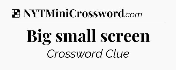 Solution: Big small screen - NYT Crossword
