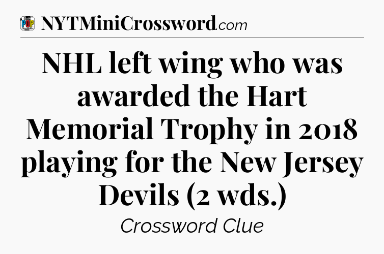 NHL left wing who was awarded the Hart Memorial Trophy in 2018 playing for the New Jersey Devils (2 wds.) Crossword Clue