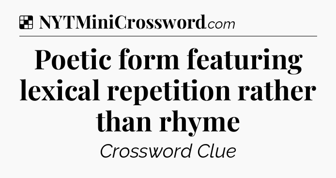 Solution: Poetic form featuring lexical repetition rather than rhyme - NYT Crossword