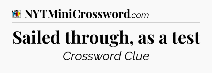 Sailed through, as a test Crossword Clue