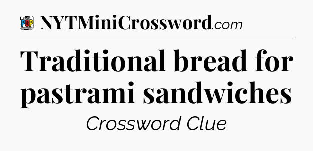 Traditional bread for pastrami sandwiches Crossword Clue