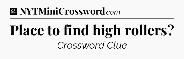 Place to find high rollers - LA Times Crossword