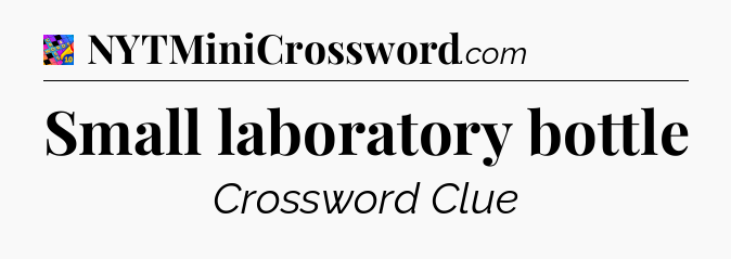 Small laboratory bottle Crossword Clue