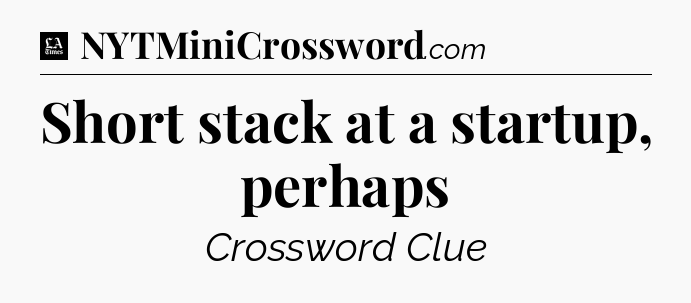 Short stack at a startup, perhaps - LA Times Crossword