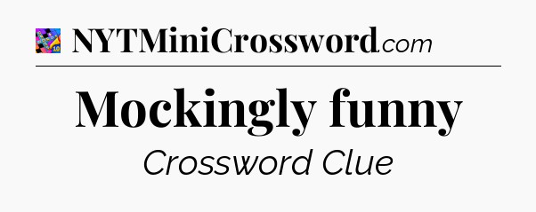 Mockingly funny Crossword Clue