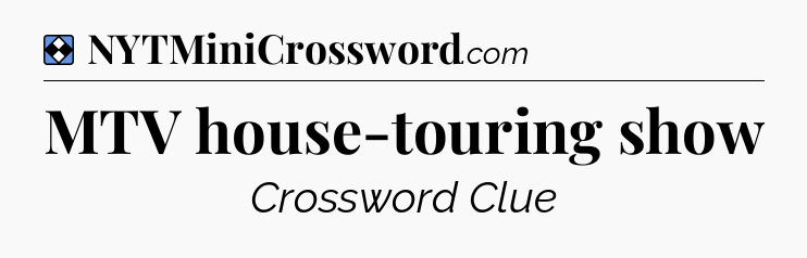 Solution: MTV house-touring show - NYT Mini Crossword