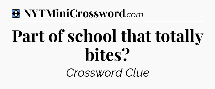 Solution: Part of school that totally bites - NYT Mini Crossword