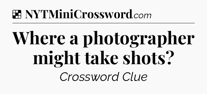 Solution: Where a photographer might take shots - NYT Crossword