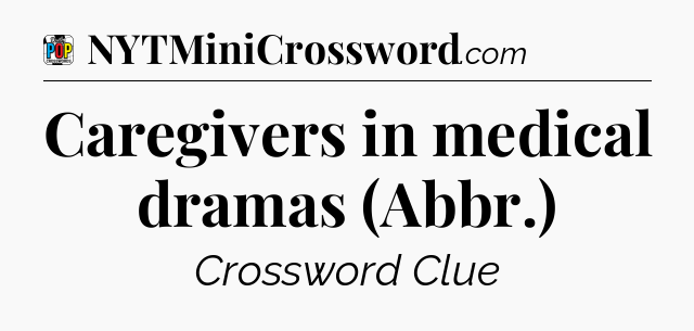 Caregivers in medical dramas (Abbr.) Crossword Clue