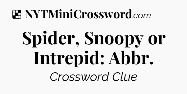 Solution: Spider, Snoopy or Intrepid: Abbr - NYT Crossword