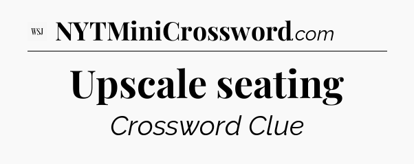 Upscale seating - WSJ Crossword