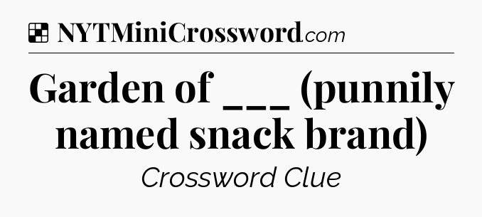 Solution: Garden of ___ (punnily named snack brand) - NYT Crossword