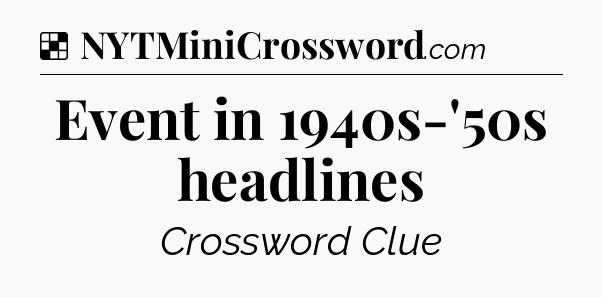 Solution: Event in 1940s-'50s headlines - NYT Crossword