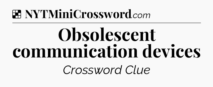 Solution: Obsolescent communication devices - NYT Crossword