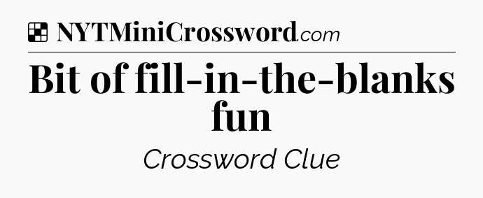 Solution: Bit of fill-in-the-blanks fun - NYT Crossword