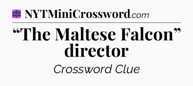 “The Maltese Falcon” director - Thomas Joseph Crossword